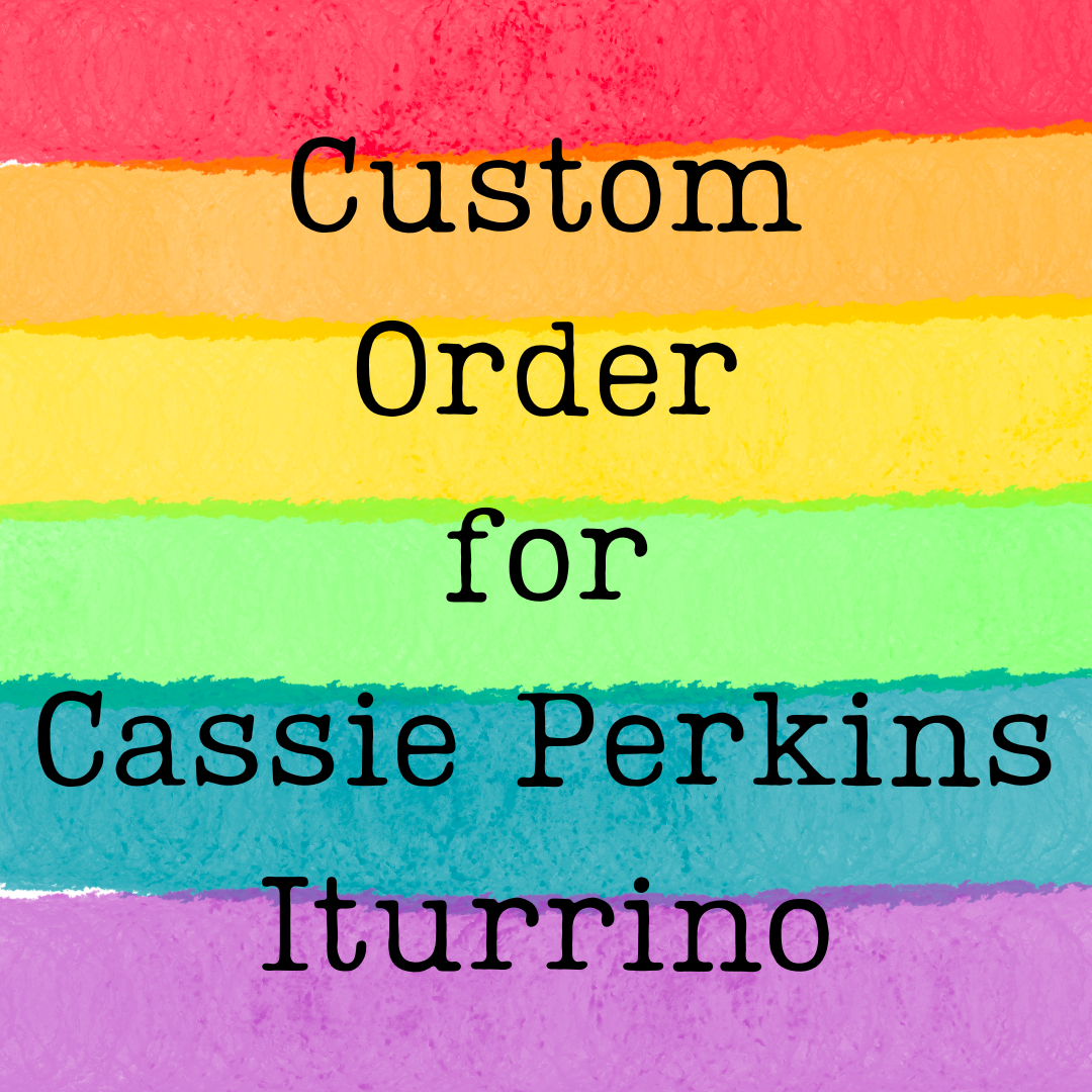 Custom Order for Cassie Perkins Iturrino